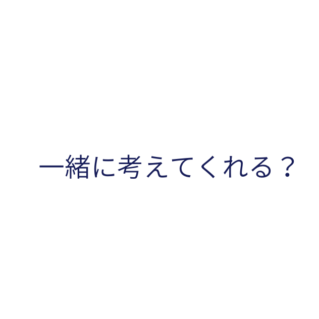一緒に考えてくれる？